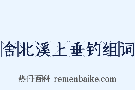 舍北溪上垂钓组词是什么意思的图片